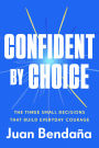 Confident by Choice: The Three Small Decisions That Build Everyday Courage