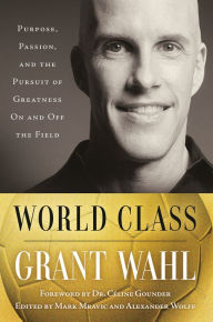 Title: World Class: Purpose, Passion, and the Pursuit of Greatness On and Off the Field, Author: Grant Wahl