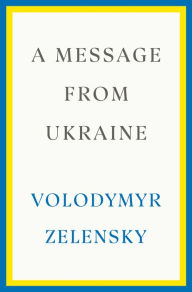 Title: A Message from Ukraine: Speeches, 2019-2022, Author: Volodymyr Zelensky