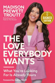 Title: The Love Everybody Wants: What You're Looking For Is Already Yours (Signed Book), Author: Madison Prewett Troutt