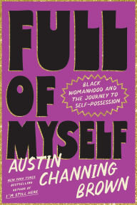 Title: Full of Myself: Black Womanhood and the Journey to Self-Possession, Author: Austin Channing Brown