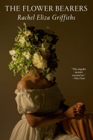 Title: The Flower Bearers, Author: Rachel Eliza Griffiths