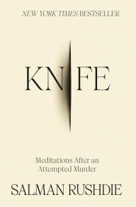 Title: Knife: Meditations After an Attempted Murder, Author: Salman Rushdie