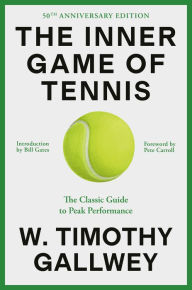 Title: The Inner Game of Tennis (50th Anniversary Edition): The Classic Guide to Peak Performance, Author: W. Timothy Gallwey