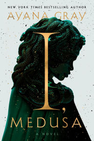 Title: I, Medusa: A Novel, Author: Ayana Gray