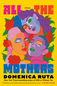 Title: All the Mothers: A Novel, Author: Domenica Ruta