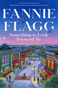 Title: Something to Look Forward To: Fictions, Author: Fannie Flagg