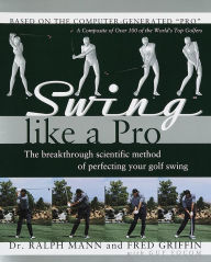 Title: Swing Like a Pro: The Breakthrough Scientific Method of Perfecting Your Golf Swing, Author: Ralph Mann