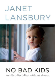 Title: No Bad Kids: Toddler Discipline Without Shame, Author: Janet Lansbury