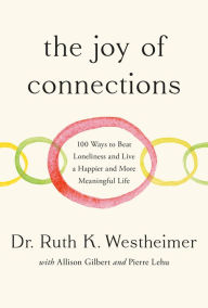 Title: The Joy of Connections: 100 Ways to Beat Loneliness and Live a Happier and More Meaningful Life, Author: Ruth K. Westheimer