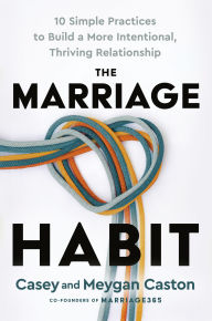 Title: The Marriage Habit: 10 Simple Practices to Build a More Intentional, Thriving Relationship, Author: Casey Caston