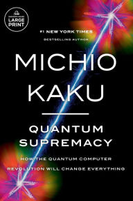 Title: Quantum Supremacy: How the Quantum Computer Revolution Will Change Everything, Author: Michio Kaku