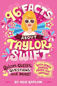 Title: 96 Facts About Taylor Swift: Quizzes, Quotes, Questions, and More! With Bonus Journal Pages for Writing!, Author: Arie Kaplan