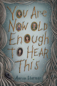 Title: You Are Now Old Enough to Hear This, Author: Aaron Starmer