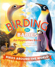 Title: Birding for Babies: Birds Around the World: An Opposites Book, Author: Chloe Goodhart