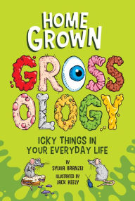 Title: Homegrown Grossology: Icky Things in Your Everyday Life, Author: Sylvia Branzei