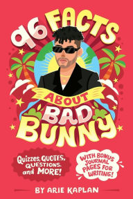 Title: 96 Facts About Bad Bunny: Quizzes, Quotes, Questions, and More! With Bonus Journal Pages for Writing!, Author: Arie Kaplan