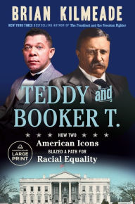 Title: Teddy and Booker T.: How Two American Icons Blazed a Path for Racial Equality, Author: Brian Kilmeade