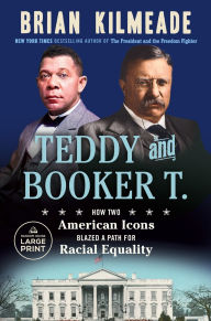 Title: Teddy and Booker T.: How Two American Icons Blazed a Path for Racial Equality, Author: Brian Kilmeade