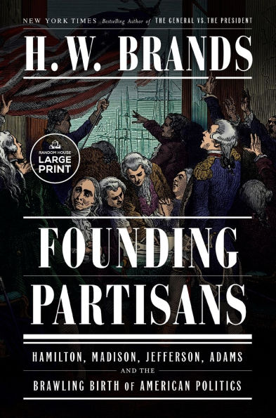 Founding Partisans: Hamilton, Madison, Jefferson, Adams and the Brawling Birth of American Politics