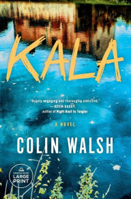 Title: Kala: A Novel, Author: Colin Walsh