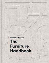 Title: The Furniture Handbook: A Guide to Choosing, Arranging, and Caring for the Objects in Your Home, Author: Frida Ramstedt