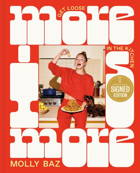 More Is More: Get Loose in the Kitchen: A Cookbook