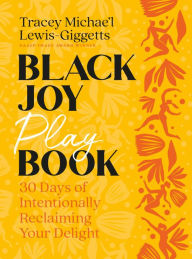 Title: Black Joy Playbook: 30 Days of Intentionally Reclaiming Your Delight: A Guided Journal, Author: Tracey Michae'l Lewis-Giggetts