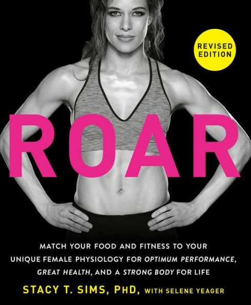 ROAR, Revised Edition: Match Your Food and Fitness to Your Unique Female Physiology for Optimum Performance, Great Health, and a Strong Body for Life