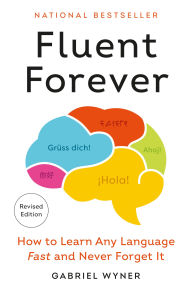 Title: Fluent Forever (Revised Edition): How to Learn Any Language Fast and Never Forget It, Author: Gabriel Wyner