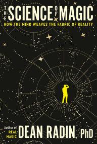 Title: The Science of Magic: How the Mind Weaves the Fabric of Reality, Author: Dean Radin PhD