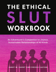 Title: The Ethical Slut Workbook: An Adventurer's Companion to Joyous, Sustainable Relationships of All Kinds, Author: Janet W. Hardy