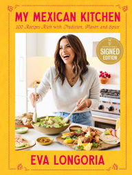 Title: My Mexican Kitchen (Signed Book): 100 Recipes Rich with Tradition, Flavor, and Spice: A Cookbook, Author: Eva Longoria