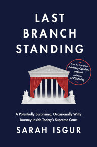 Title: Last Branch Standing: A Potentially Surprising, Occasionally Witty Journey Inside Today's Supreme Court, Author: Sarah Isgur