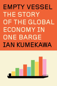 Title: Empty Vessel: The Story of the Global Economy in One Barge, Author: Ian Kumekawa