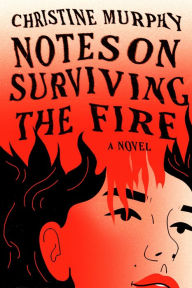 Title: Notes on Surviving the Fire: A Novel, Author: Christine Murphy