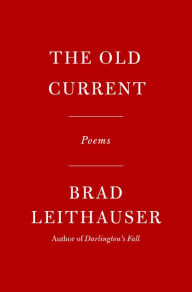 Title: The Old Current: Poems, Author: Brad Leithauser
