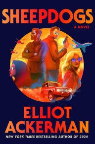 Title: Sheepdogs: A Novel, Author: Elliot Ackerman