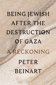 Title: Being Jewish After the Destruction of Gaza: A Reckoning, Author: Peter Beinart