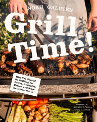 Title: Grill Time!: Why You Should Be Grilling for Better, Healthier, Easier, and More Delicious Meals: A Cookbook, Author: Noah Galuten