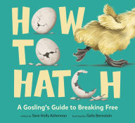 Title: How to Hatch: A Gosling's Guide to Breaking Free, Author: Sara Holly Ackerman