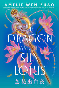 Title: The Dragon and the Sun Lotus, Author: Amélie Wen Zhao