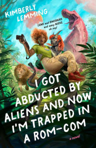 Title: I Got Abducted by Aliens and Now I'm Trapped in a Rom-Com, Author: Kimberly Lemming