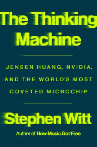 Title: The Thinking Machine: Jensen Huang, Nvidia, and the World's Most Coveted Microchip, Author: Stephen Witt