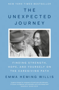 Title: The Unexpected Journey: Finding Strength, Hope, and Yourself on the Caregiving Path, Author: Emma Heming Willis
