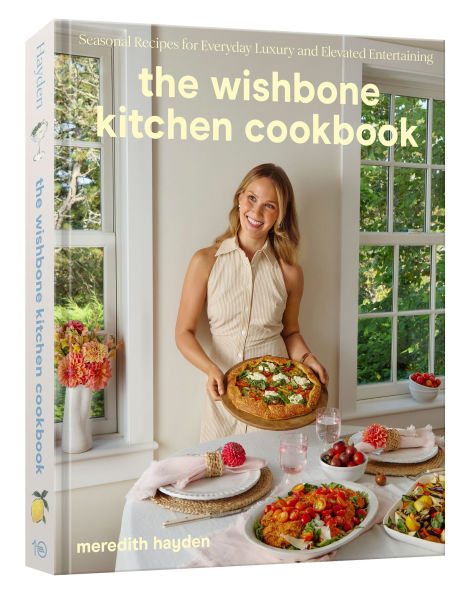 Wishbone Kitchen Cookbook: Seasonal Recipes for Everyday Luxury and Elevated Entertaining