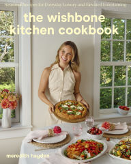 Title: The Wishbone Kitchen Cookbook: Seasonal Recipes for Everyday Luxury and Elevated Entertaining, Author: Meredith Hayden