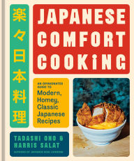 Title: Japanese Comfort Cooking: An Opinionated Guide to Modern, Homey, Classic Japanese Recipes, Author: Tadashi Ono