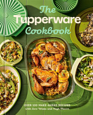 Title: The Tupperware Cookbook: Over 100 Make-Ahead Recipes with Low Waste and High Flavor, Author: Tupperware