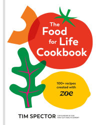 Title: The Food for Life Cookbook: 100+ Recipes Created with ZOE [A Gut Health Cookbook], Author: Tim Spector